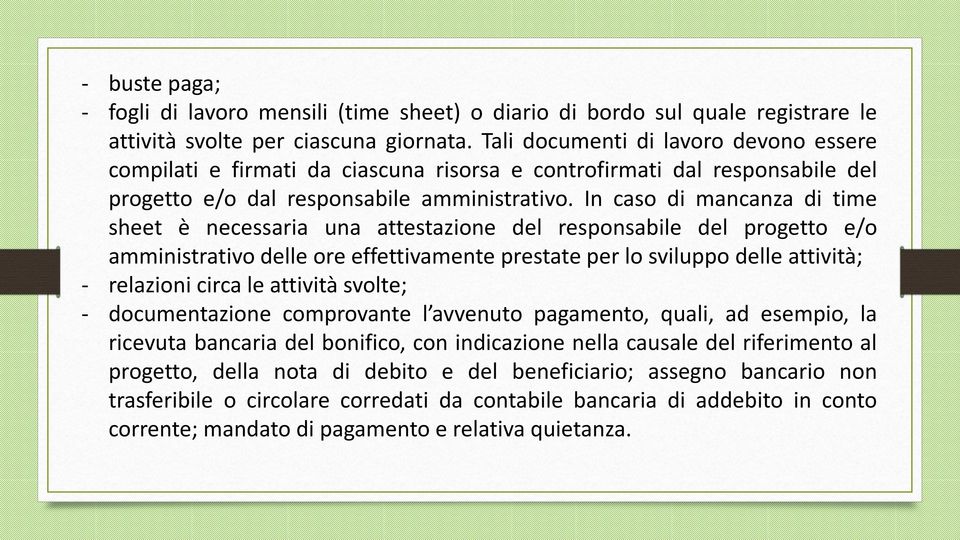 In caso di mancanza di time sheet è necessaria una attestazione del responsabile del progetto e/o amministrativo delle ore effettivamente prestate per lo sviluppo delle attività; - relazioni circa le