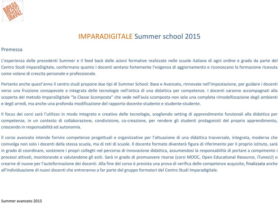 Pertanto anche quest anno il centro studi propone due tipi di Summer School: Base e Avanzato, rinnovate nell impostazione, per guidare i docenti verso una fruizione consapevole e integrata delle