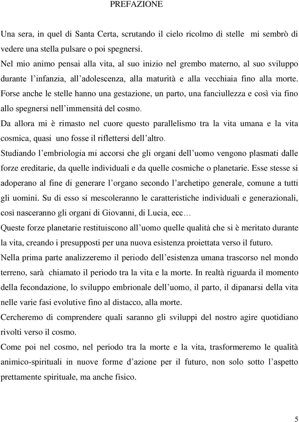 Forse anche le stelle hanno una gestazione, un parto, una fanciullezza e così via fino allo spegnersi nell immensità del cosmo.