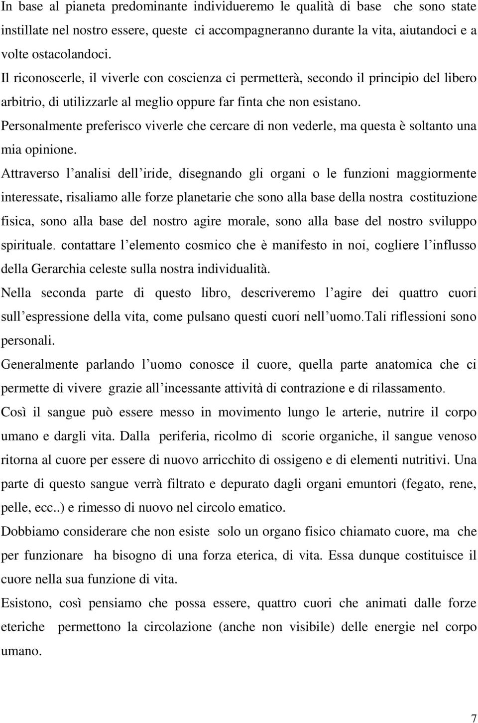 Personalmente preferisco viverle che cercare di non vederle, ma questa è soltanto una mia opinione.