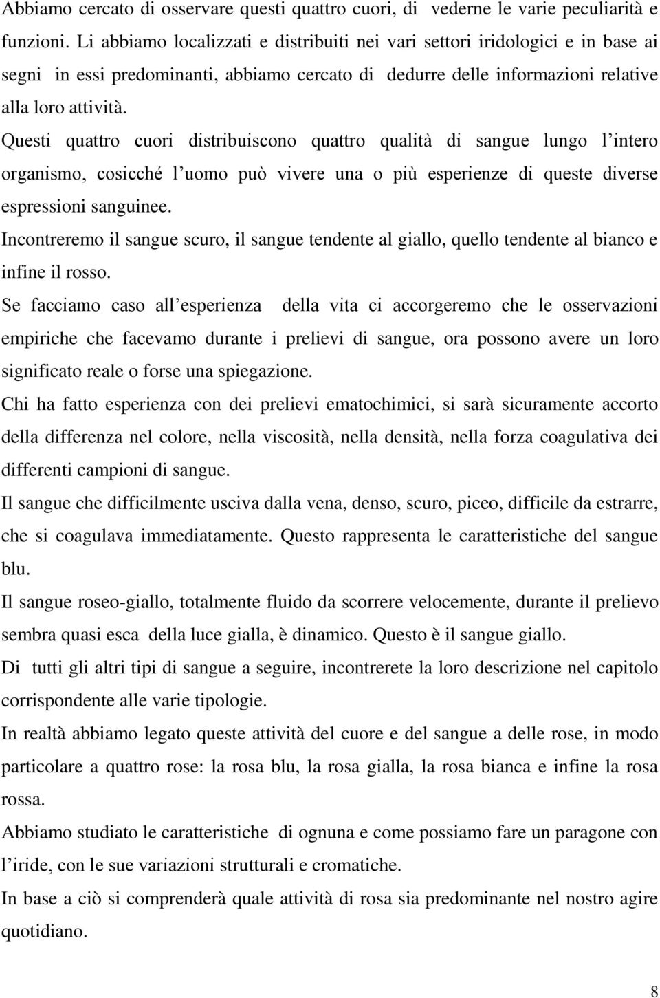 Questi quattro cuori distribuiscono quattro qualità di sangue lungo l intero organismo, cosicché l uomo può vivere una o più esperienze di queste diverse espressioni sanguinee.