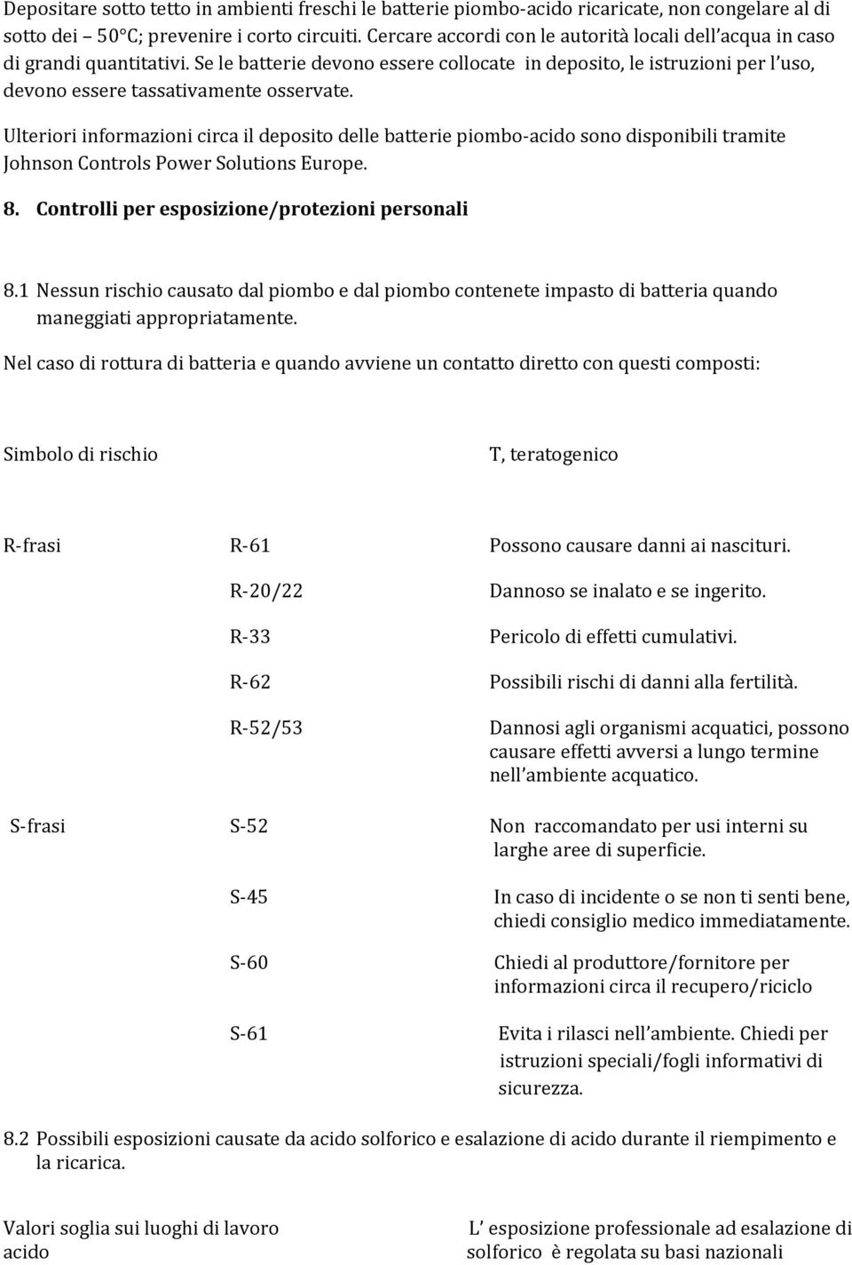 Ulteriori informazioni circa il deposito delle batterie piombo-acido sono disponibili tramite Johnson Controls Power Solutions Europe. 8. Controlli per esposizione/protezioni personali 8.