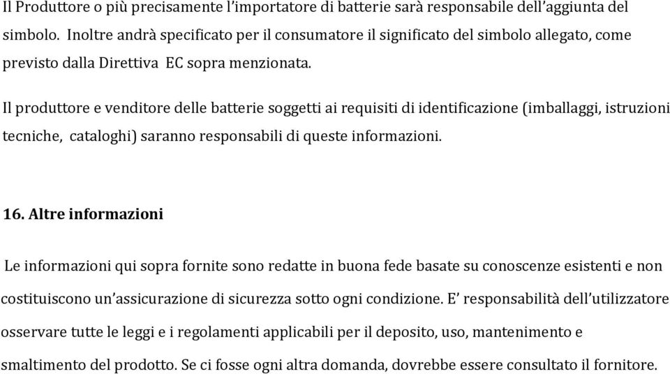 Il produttore e venditore delle batterie soggetti ai requisiti di identificazione (imballaggi, istruzioni tecniche, cataloghi) saranno responsabili di queste informazioni. 16.