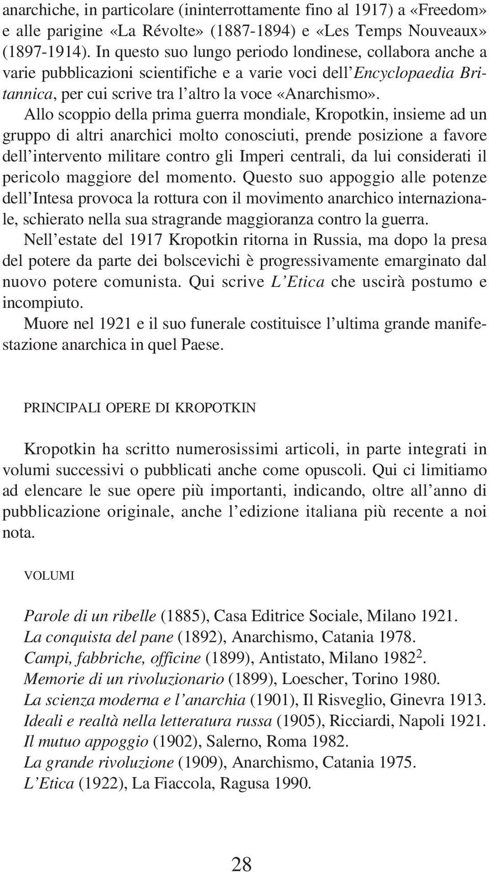 Allo scoppio della prima guerra mondiale, Kropotkin, insieme ad un gruppo di altri anarchici molto conosciuti, prende posizione a favore dell intervento militare contro gli Imperi centrali, da lui