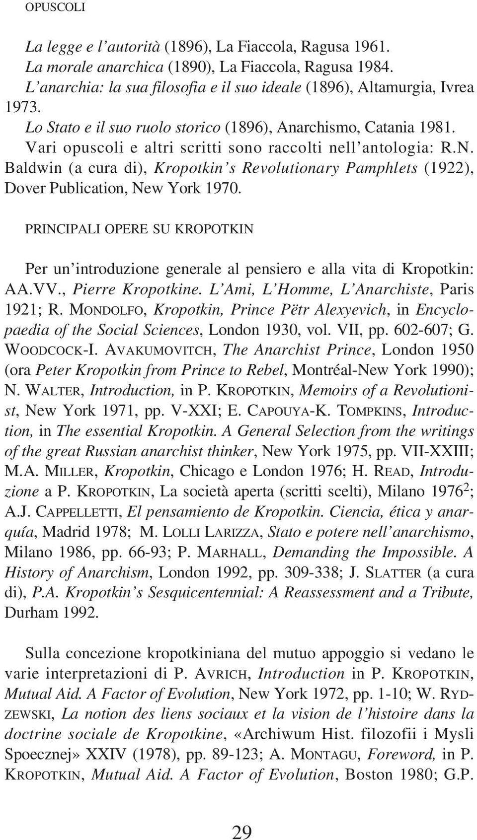 Baldwin (a cura di), Kropotkin s Revolutionary Pamphlets (1922), Dover Publication, New York 1970. PRINCIPALI OPERE SU KROPOTKIN Per un introduzione generale al pensiero e alla vita di Kropotkin: AA.