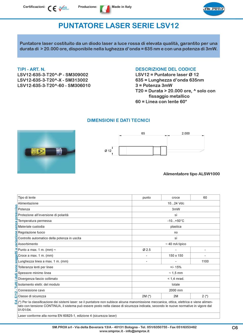 LSV12-635-3-T20^-P - SM309002 LSV12-635-3-T20^-X - SM313002 LSV12-635-3-T20^-60 - SM306010 DESCRIZIONE DEL CODICE LSV12 = Puntatore laser Ø 12 635 = Lunghezza d onda 635nm 3 = Potenza 3mW T20 =