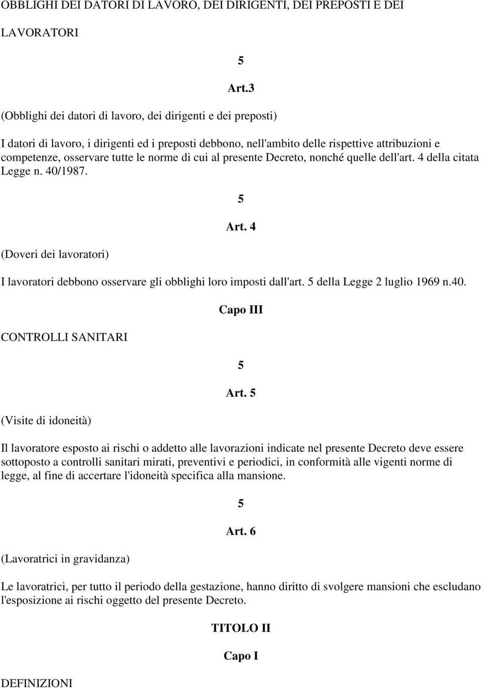 di cui al presente Decreto, nonché quelle dell'art. 4 della citata Legge n. 40/1987. (Doveri dei lavoratori) Art. 4 I lavoratori debbono osservare gli obblighi loro imposti dall'art.