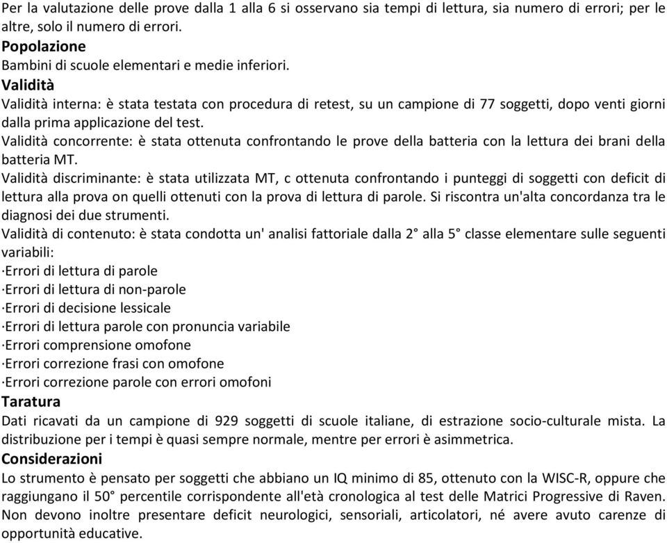 Validità Validità interna: è stata testata con procedura di retest, su un campione di 77 soggetti, dopo venti giorni dalla prima applicazione del test.