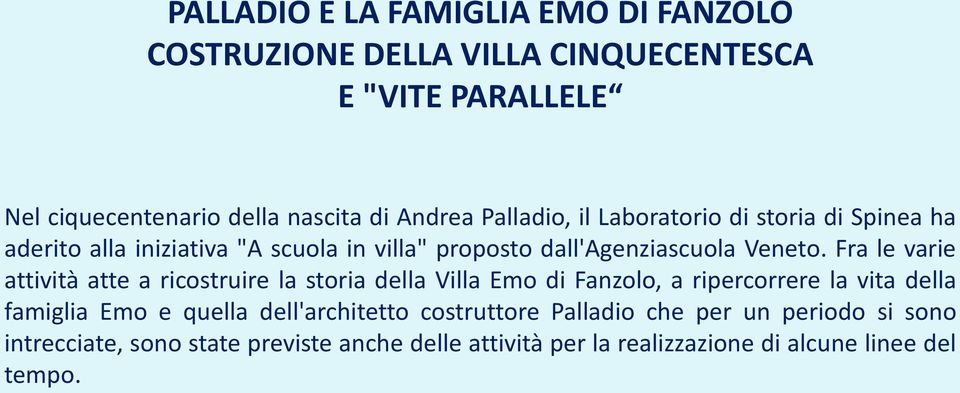 Fra le varie attività atte a ricostruire la storia della Villa Emo di Fanzolo, a ripercorrere la vita della famiglia Emo e quella