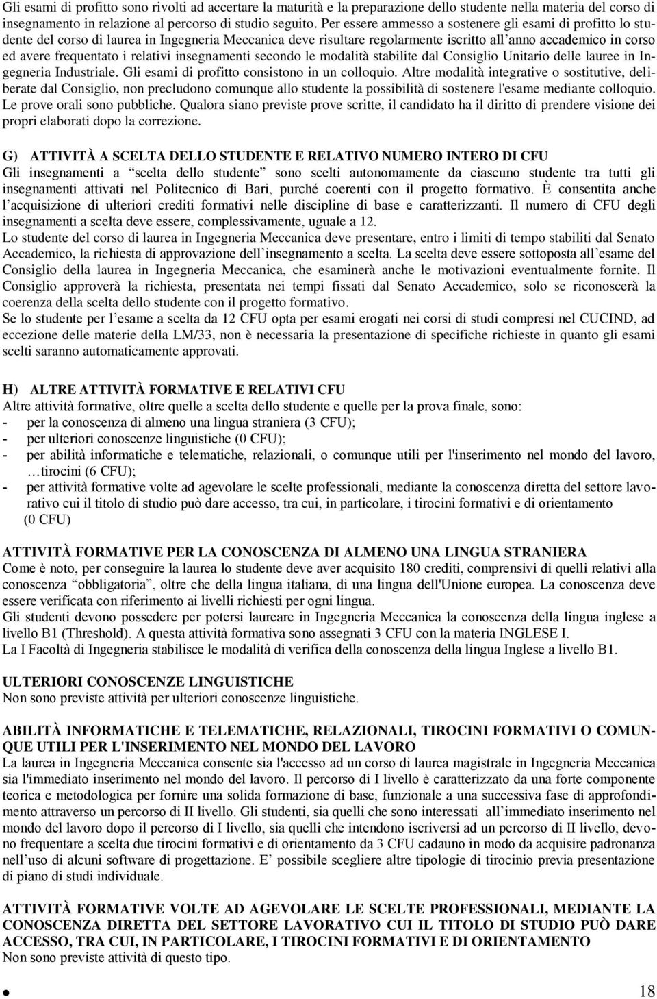 relativi insegnamenti secondo le modalità stabilite dal Consiglio Unitario delle lauree in Ingegneria Industriale. Gli esami di profitto consistono in un colloquio.