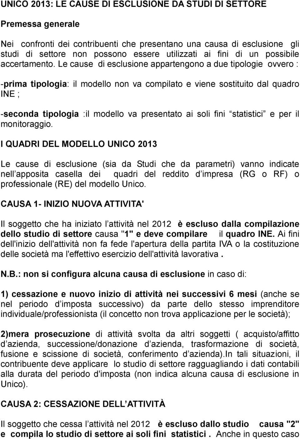 Le cause di esclusione appartengono a due tipologie ovvero : -prima tipologia: il modello non va compilato e viene sostituito dal quadro INE ; -seconda tipologia :il modello va presentato ai soli