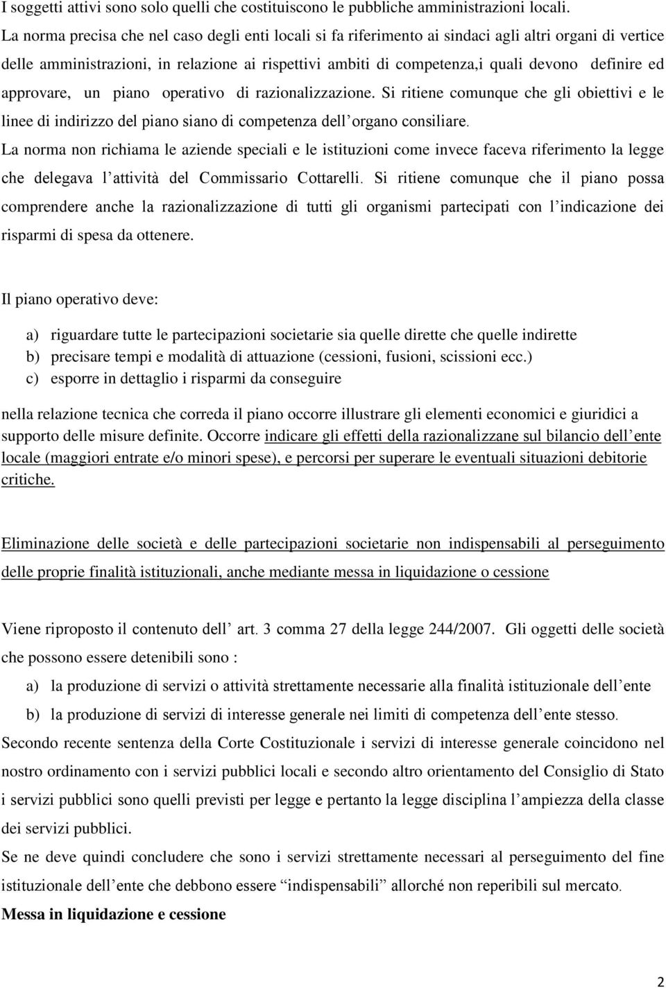 definire ed approvare, un piano operativo di razionalizzazione. Si ritiene comunque che gli obiettivi e le linee di indirizzo del piano siano di competenza dell organo consiliare.