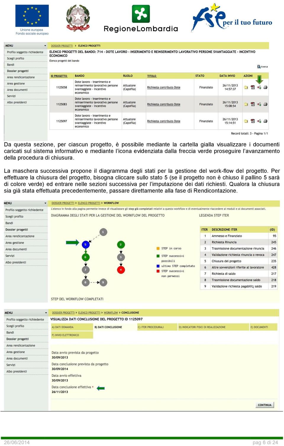 Per effettuare la chiusura del progetto, bisogna cliccare sullo stato 5 (se il progetto non è chiuso il pallino 5 sarà di colore verde) ed entrare nelle sezioni successiva