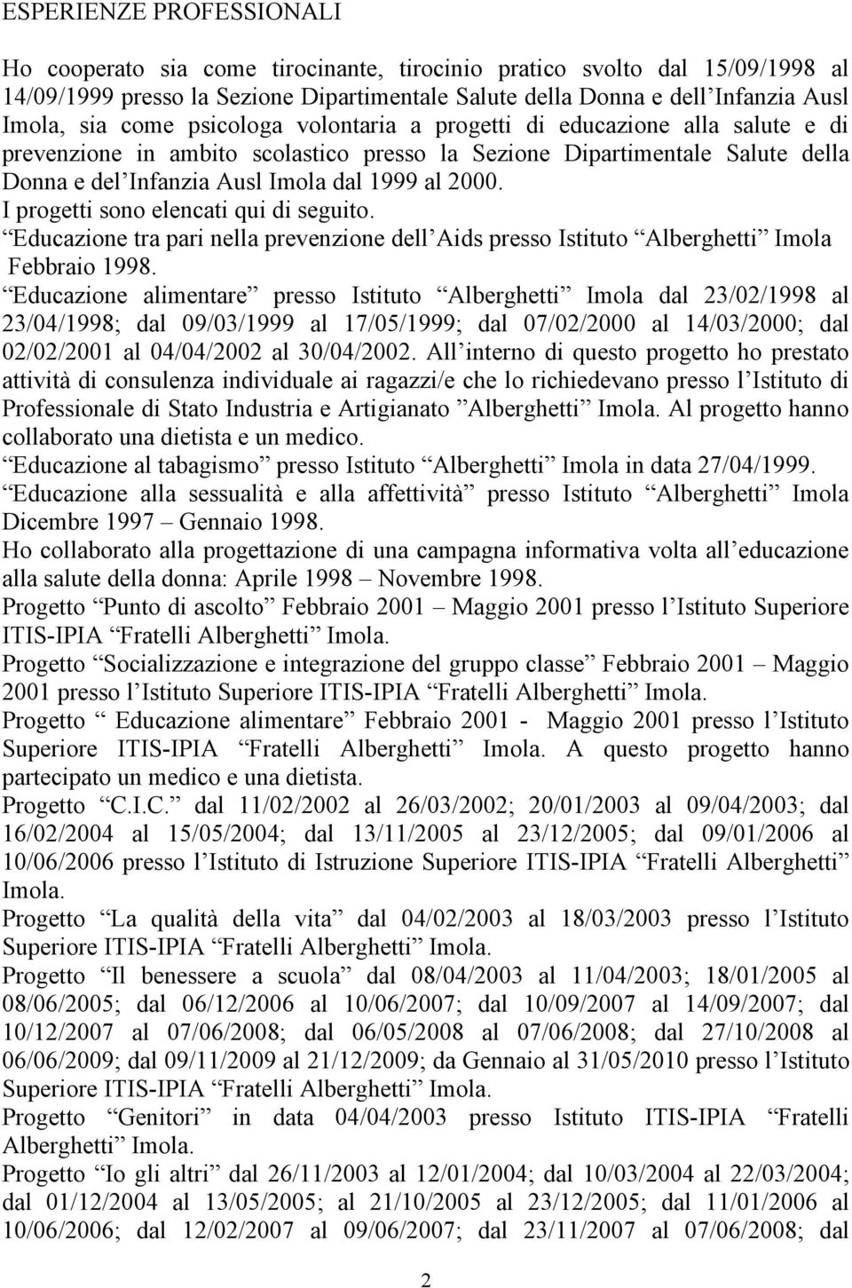 I progetti sono elencati qui di seguito. Educazione tra pari nella prevenzione dell Aids presso Istituto Alberghetti Imola Febbraio 1998.