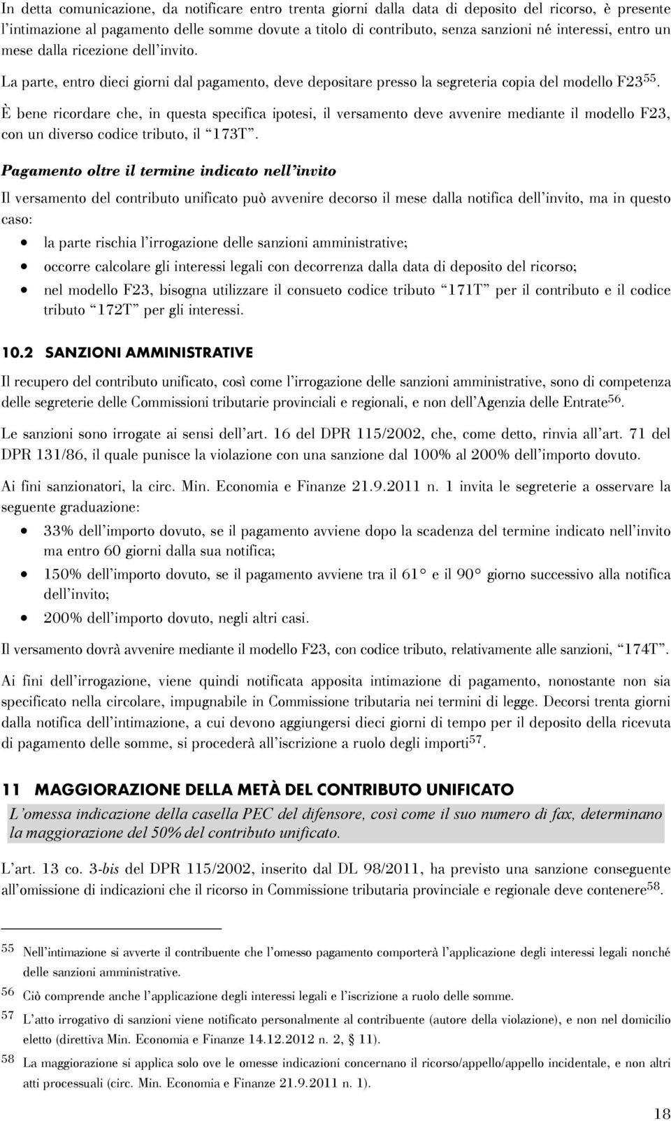 È bene ricordare che, in questa specifica ipotesi, il versamento deve avvenire mediante il modello F23, con un diverso codice tributo, il 173T.