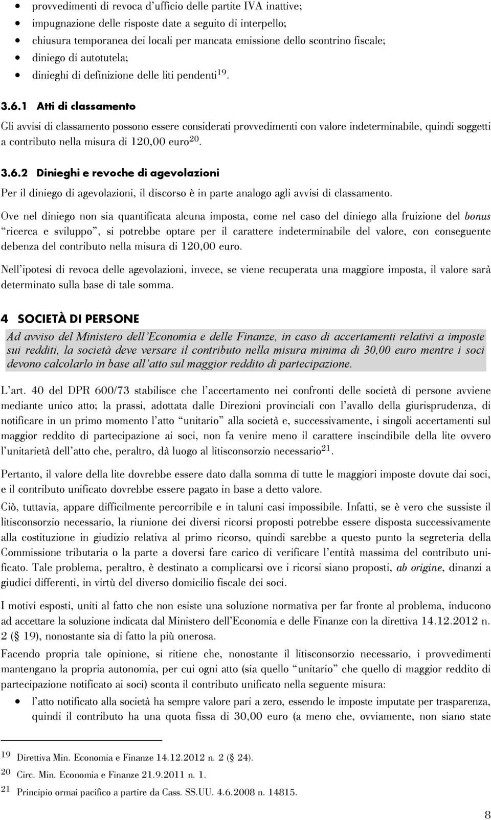 1 Atti di classamento Gli avvisi di classamento possono essere considerati provvedimenti con valore indeterminabile, quindi soggetti a contributo nella misura di 120,00 euro 20. 3.6.