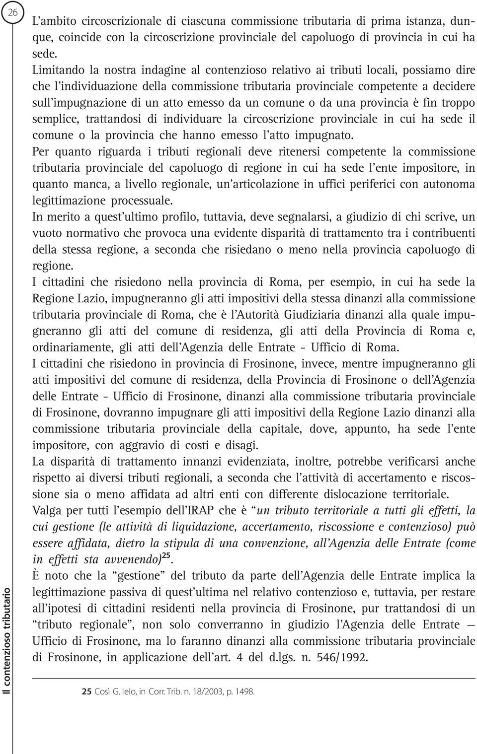 atto emesso da un comune o da una provincia è fin troppo semplice, trattandosi di individuare la circoscrizione provinciale in cui ha sede il comune o la provincia che hanno emesso l atto impugnato.