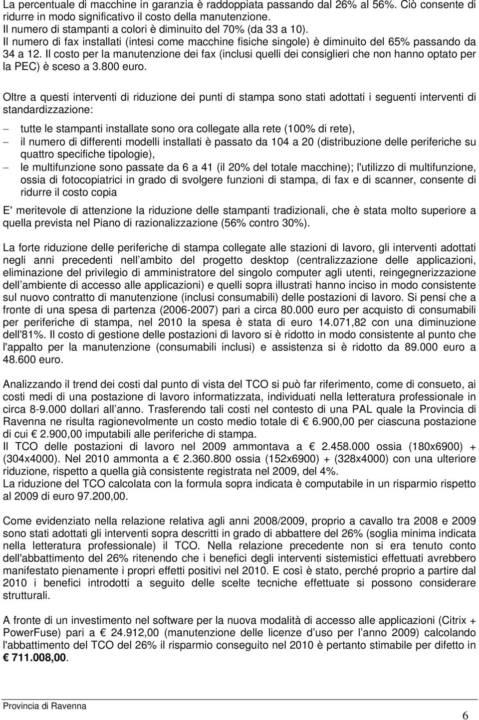 Il costo per la manutenzione dei fax (inclusi quelli dei consiglieri che non hanno optato per la PEC) è sceso a 3.800 euro.