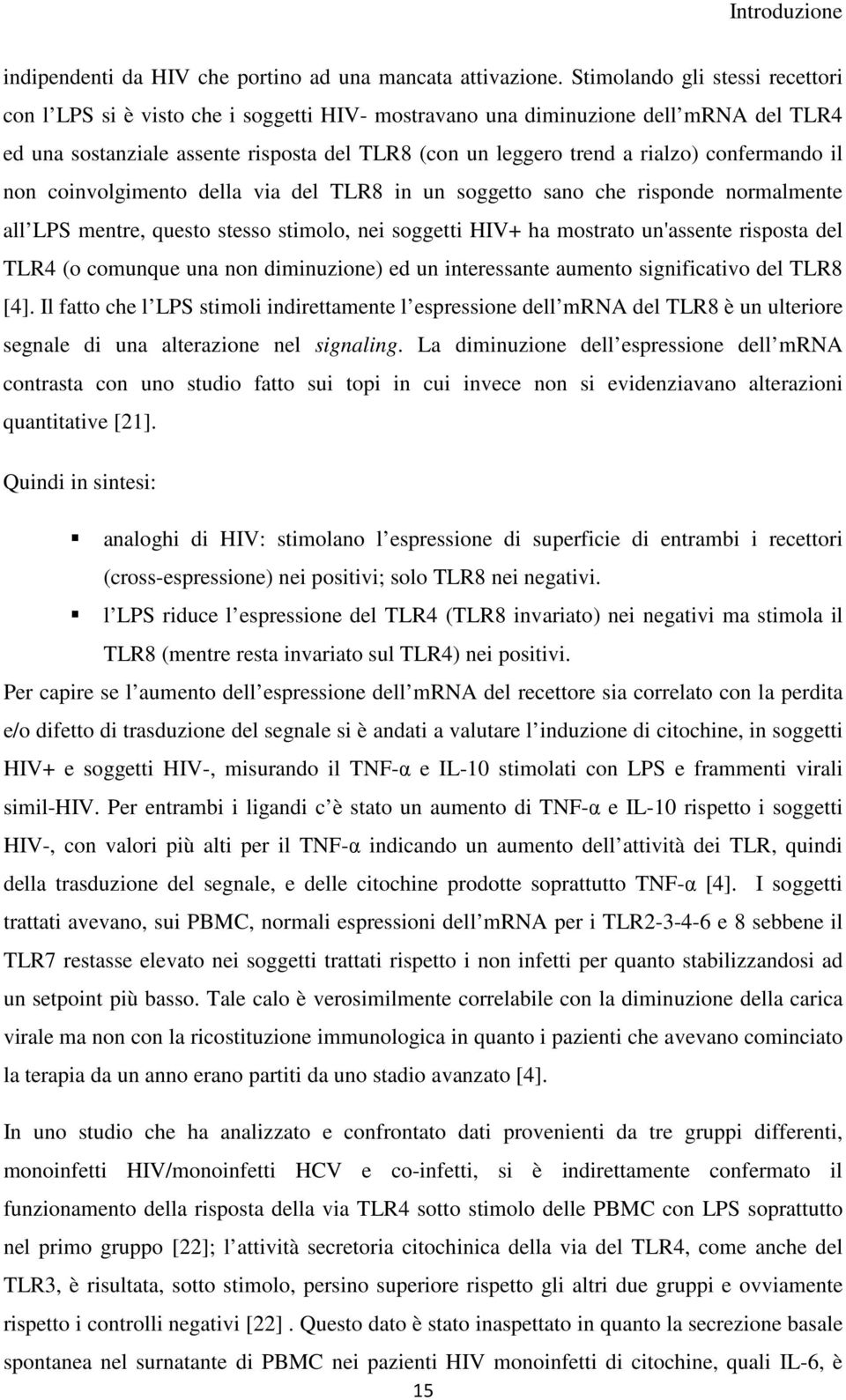 confermando il non coinvolgimento della via del TLR8 in un soggetto sano che risponde normalmente all LPS mentre, questo stesso stimolo, nei soggetti HIV+ ha mostrato un'assente risposta del TLR4 (o