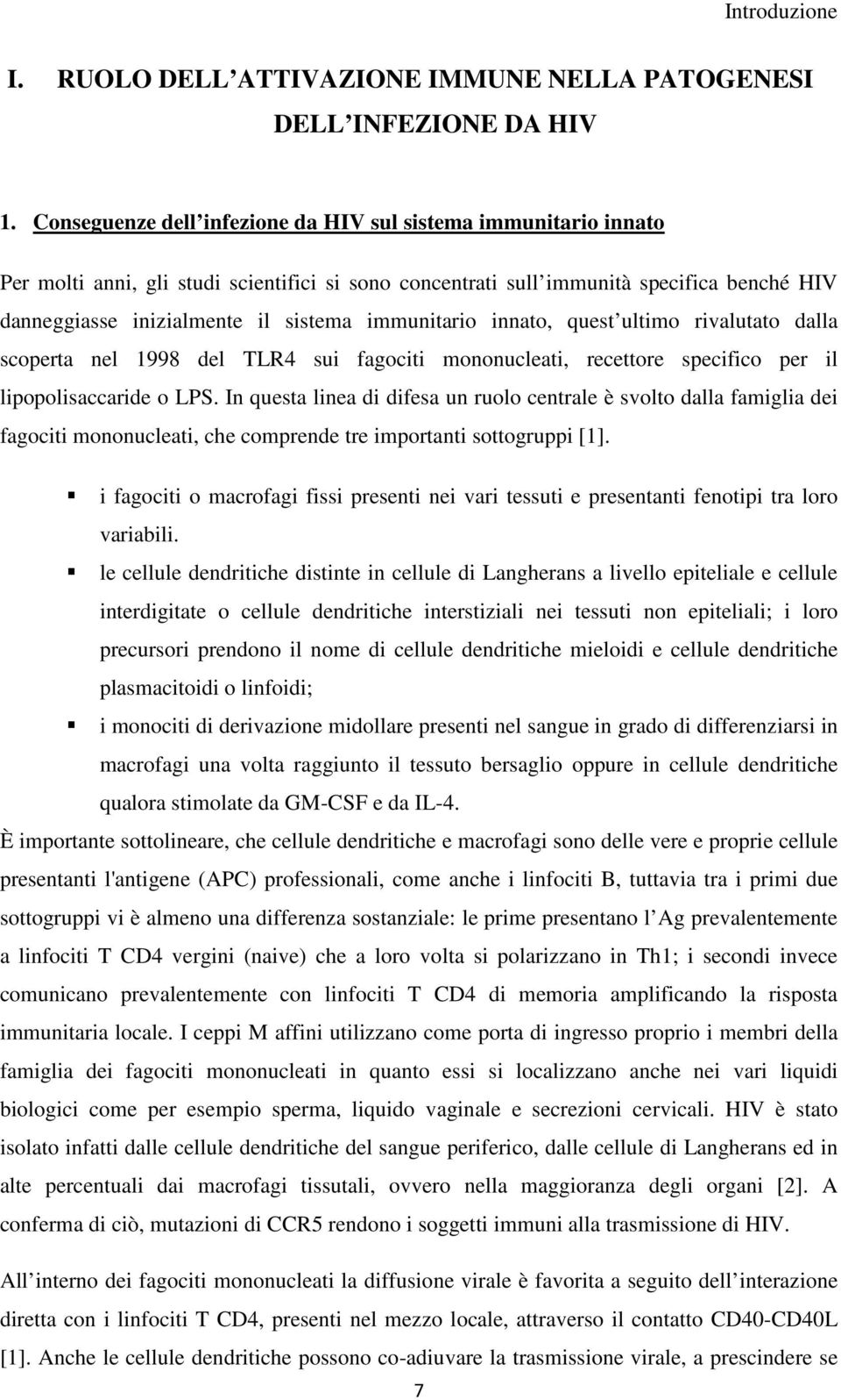 immunitario innato, quest ultimo rivalutato dalla scoperta nel 1998 del TLR4 sui fagociti mononucleati, recettore specifico per il lipopolisaccaride o LPS.