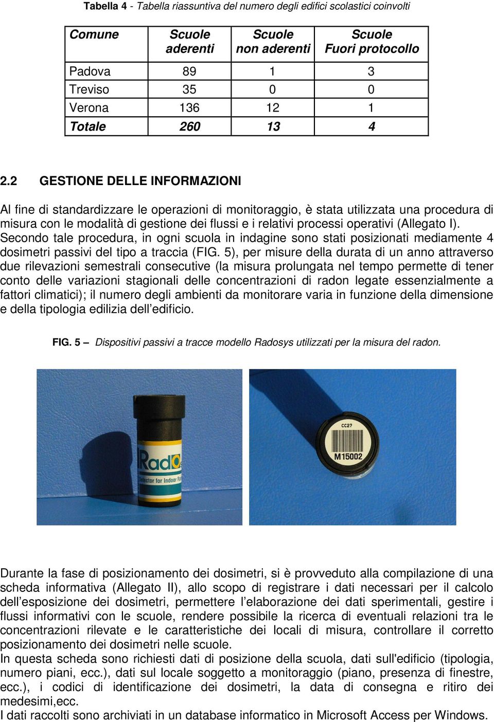 operativi (Allegato I). Secondo tale procedura, in ogni scuola in indagine sono stati posizionati mediamente 4 dosimetri passivi del tipo a traccia (FIG.