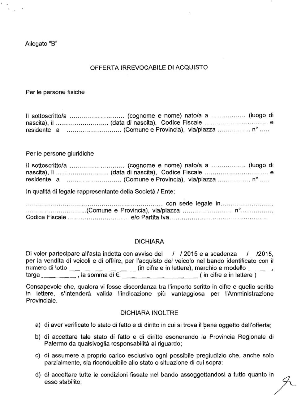 .. (Comune e Provincia), vialpiazza... no... In qualità di legale rappresentante della Società I Ente:... con sede legale in......(comune e Provincia), vialpiazza... no....., Codice Fiscale.