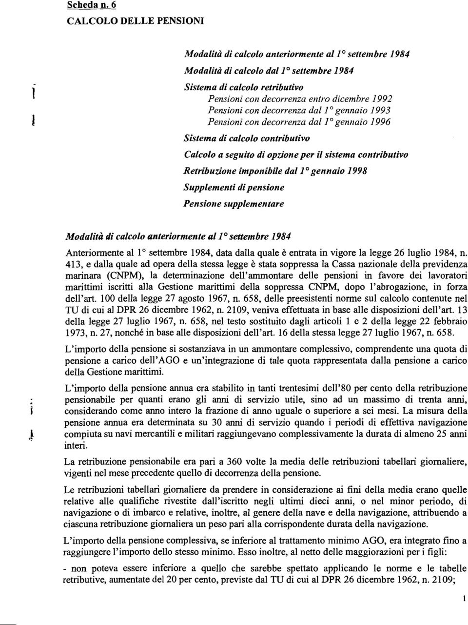 Pensioni con decorrenza dal I O gennaio 1993 Pensioni con decon-enza dal I O gennaio I996 Sistema di calcolo contributivo Calcolo a seguito di opzione per il sistema contributivo Retribuzione