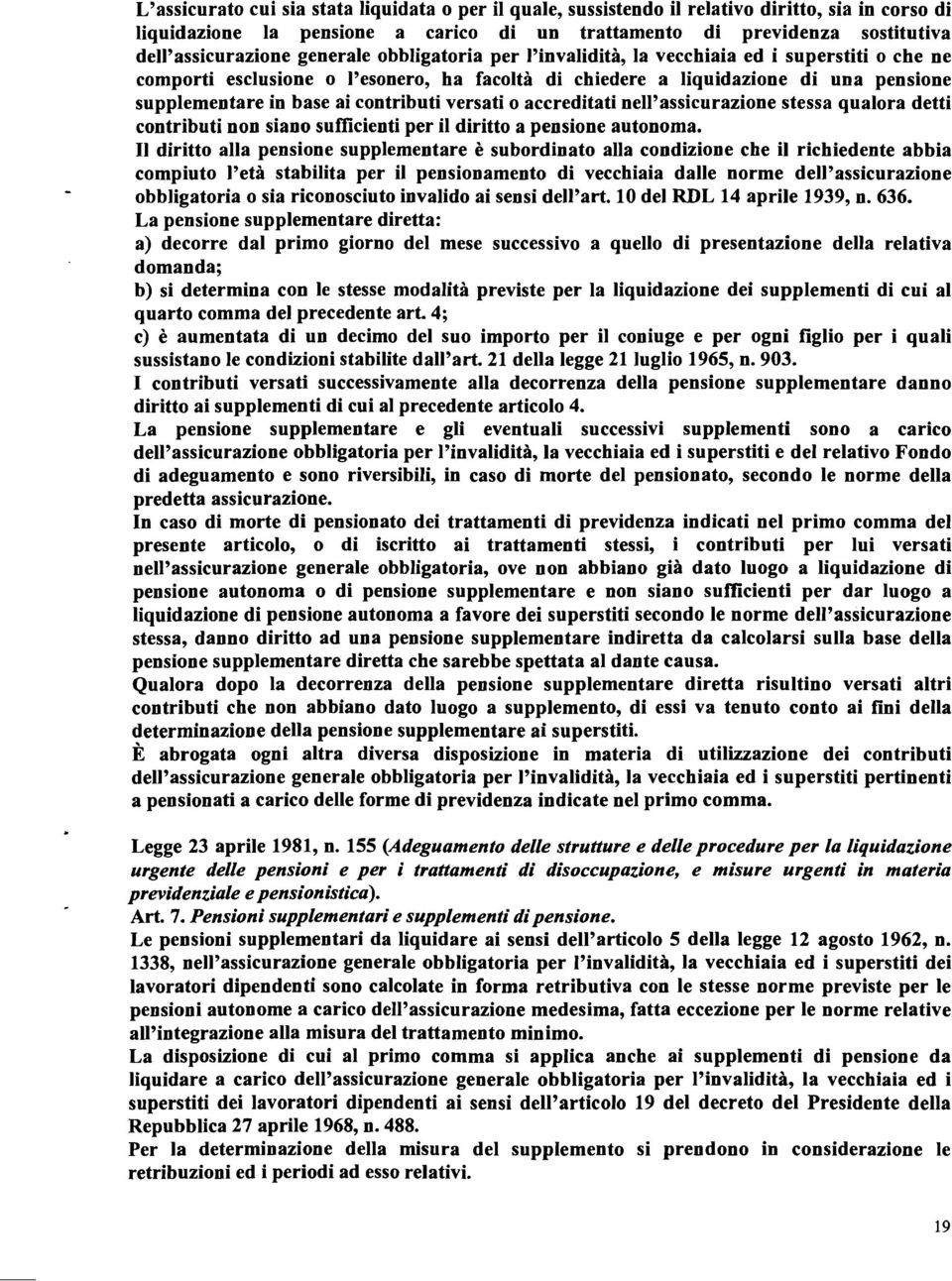 contributi versati o accreditati nell'assicurazione stessa qualora detti contributi non siano sufficienti per il diritto a pensione autonoma.