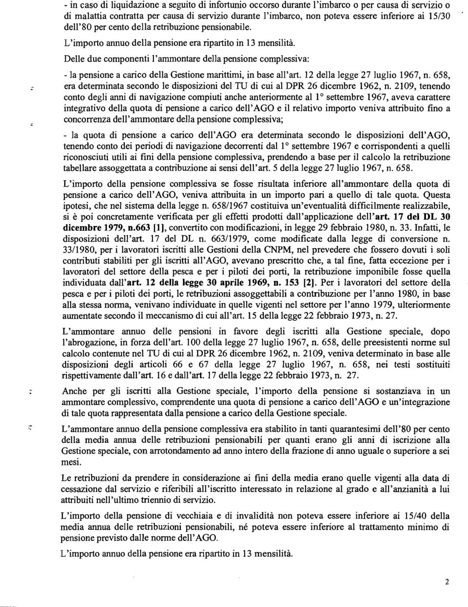 Delle due componenti l'ammontare della pensione complessiva: - la pensione a carico della Gestione marittimi, in base all'art. 12 della legge 27 luglio 1967, n.