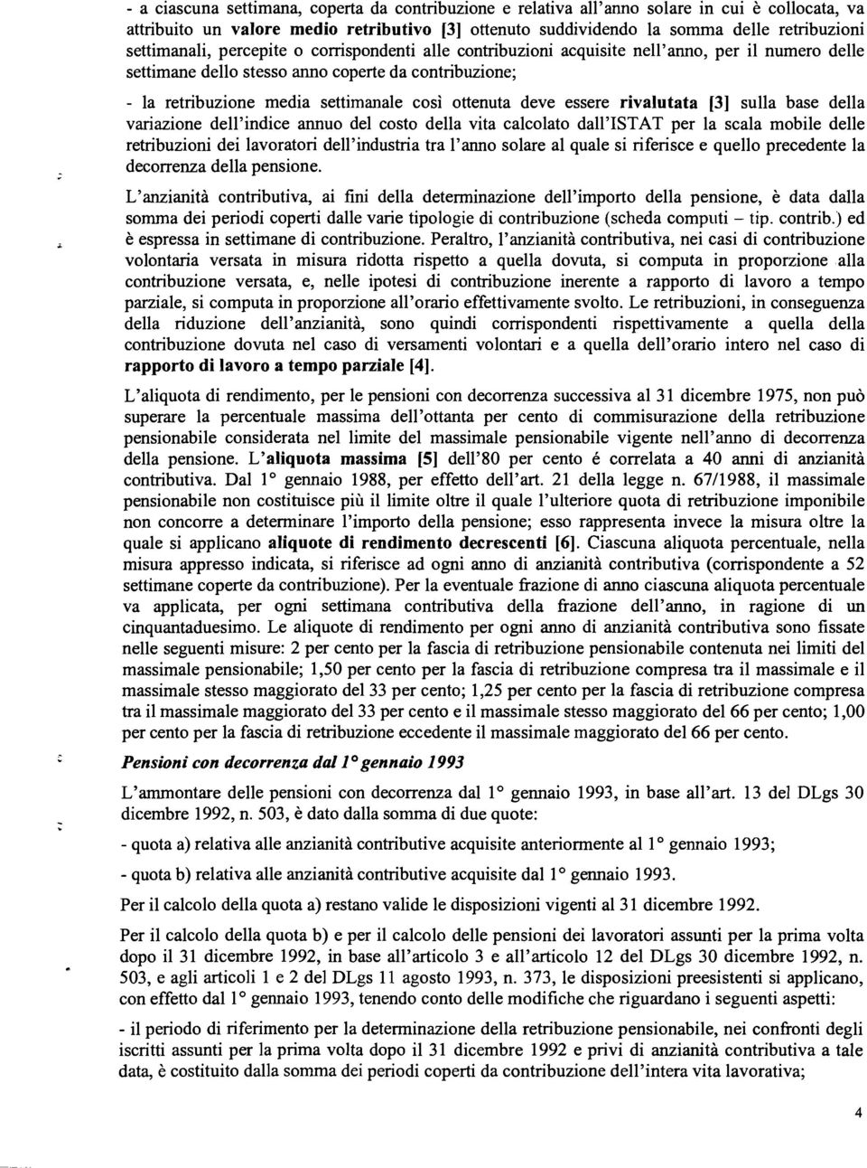 ottenuta deve essere rivalutata [3] sulla base della variazione dell'indice annuo del costo della vita calcolato dall'istat per la scala mobile delle retribuzioni dei lavoratori dell'industria tra