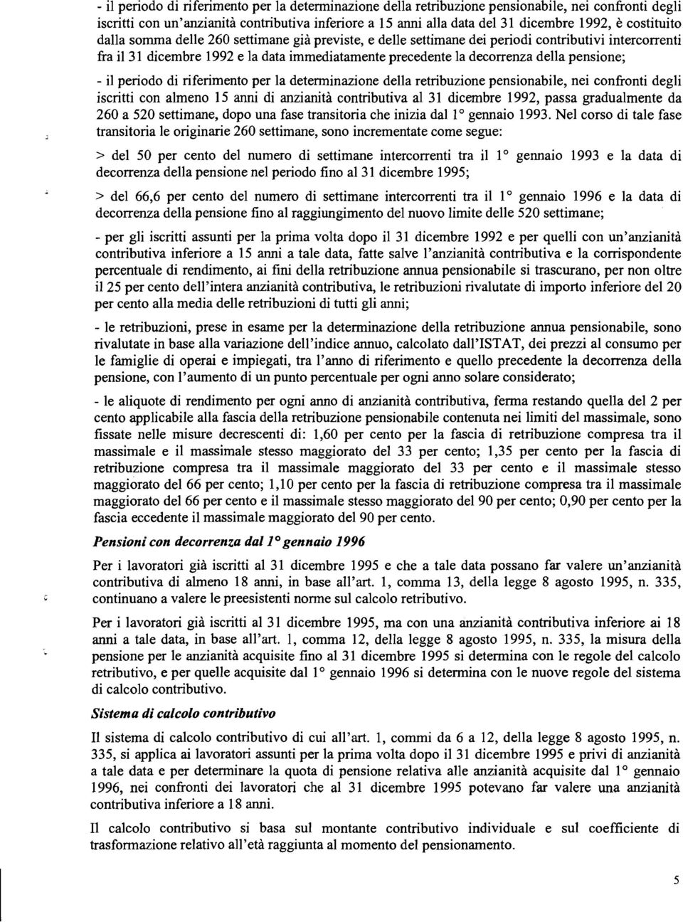 pensione; - il periodo di riferimento per la determinazione della retribuzione pensionabile, nei confronti degli iscritti con almeno 15 anni di anzianità contributiva al 31 dicembre 1992, passa