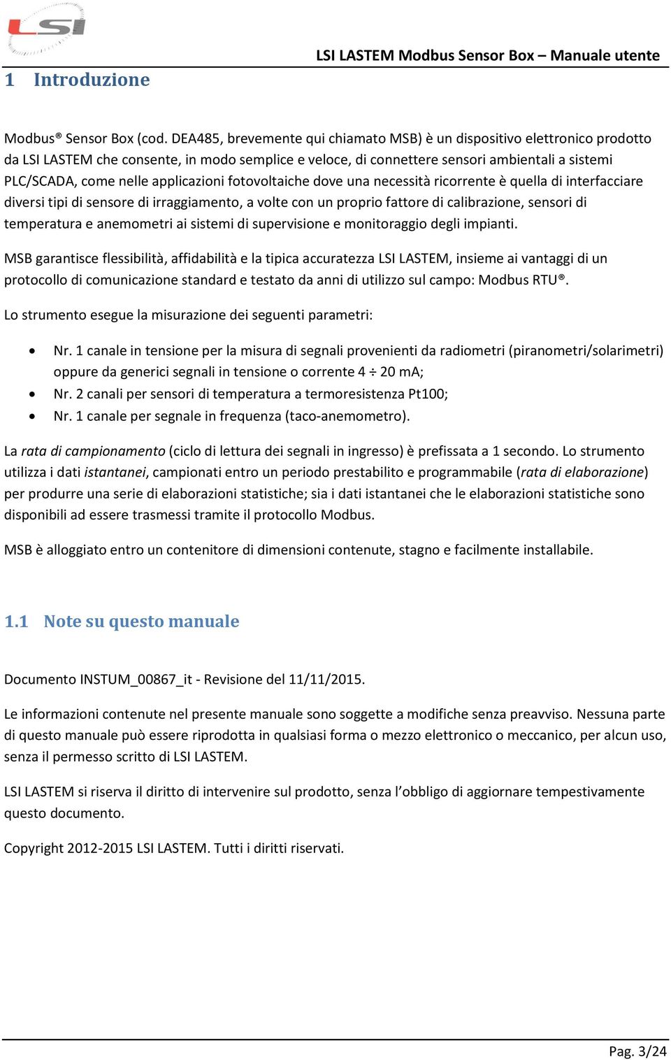 applicazioni fotovoltaiche dove una necessità ricorrente è quella di interfacciare diversi tipi di sensore di irraggiamento, a volte con un proprio fattore di calibrazione, sensori di temperatura e