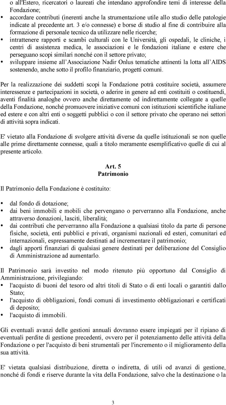 3 e/o connesse) e borse di studio al fine di contribuire alla formazione di personale tecnico da utilizzare nelle ricerche; intrattenere rapporti e scambi culturali con le Università, gli ospedali,