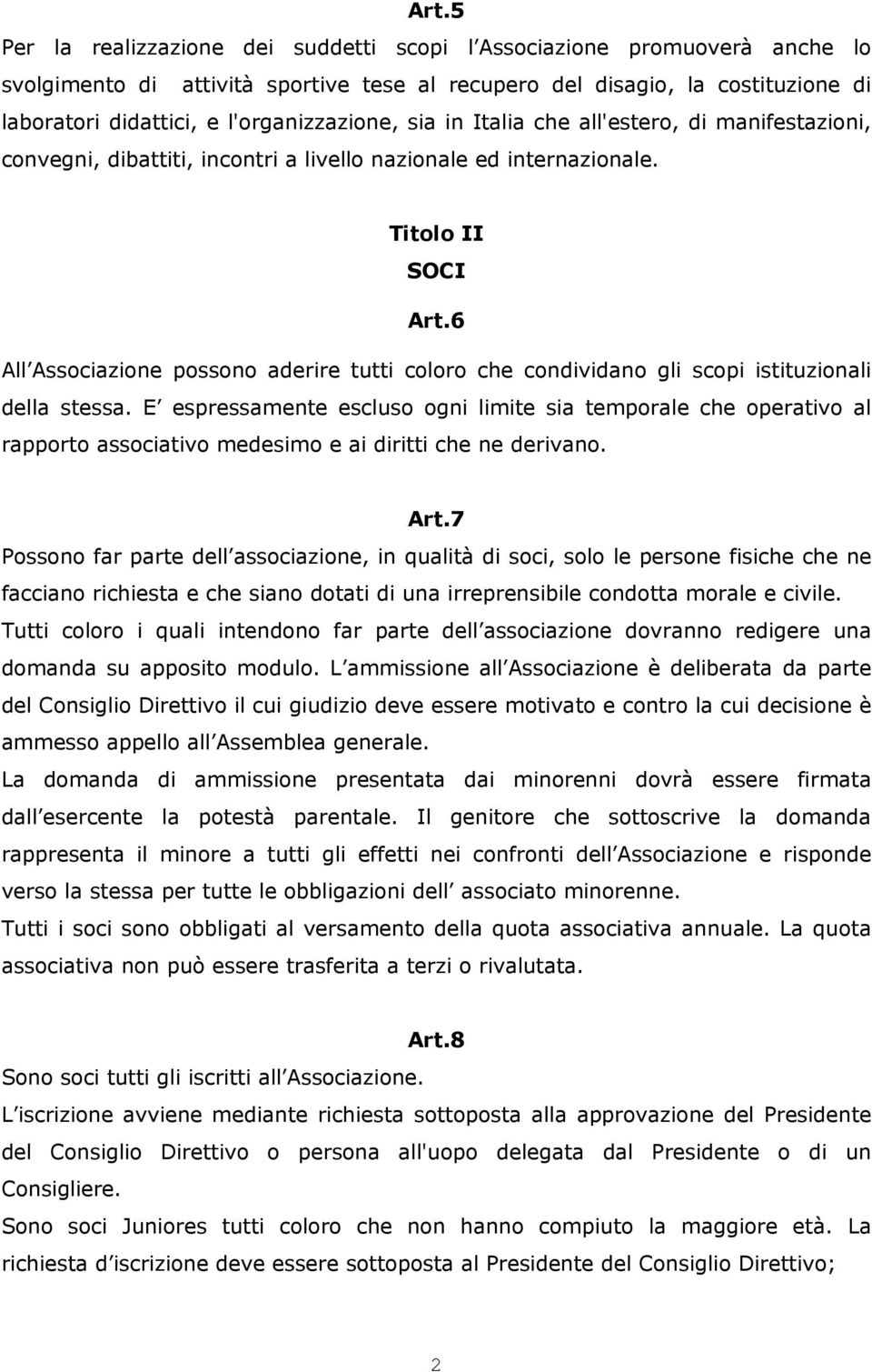 6 All Associazione possono aderire tutti coloro che condividano gli scopi istituzionali della stessa.