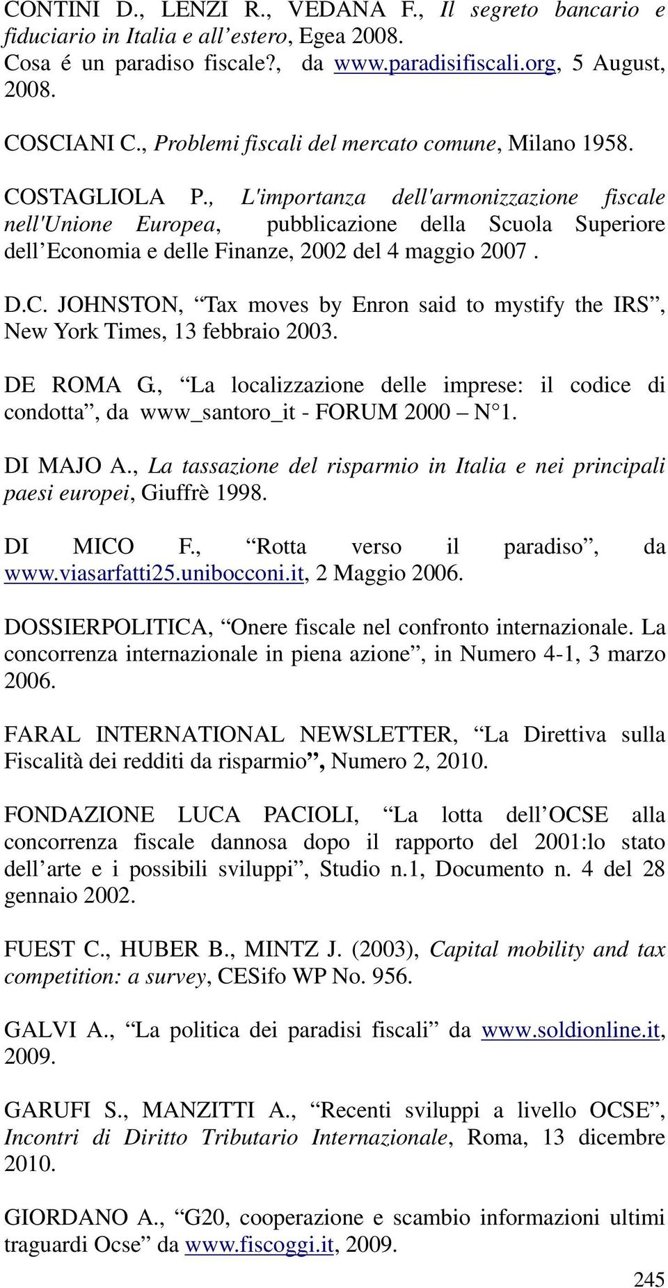 , L'importanza dell'armonizzazione fiscale nell'unione Europea, pubblicazione della Scuola Superiore dell Economia e delle Finanze, 2002 del 4 maggio 2007. D.C.