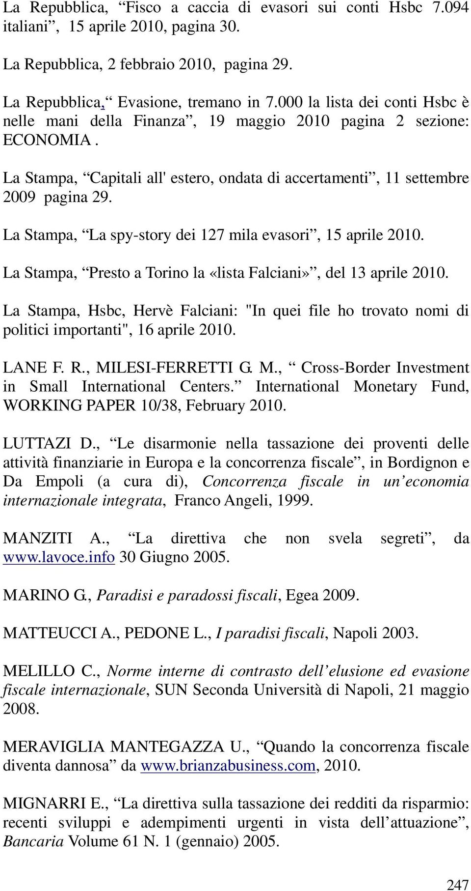 La Stampa, La spy-story dei 127 mila evasori, 15 aprile 2010. La Stampa, Presto a Torino la «lista Falciani», del 13 aprile 2010.