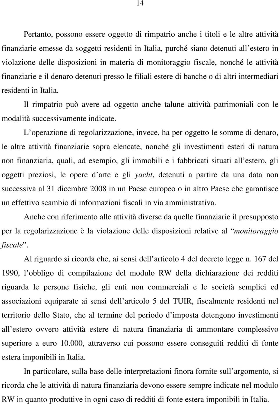 Il rimpatrio può avere ad oggetto anche talune attività patrimoniali con le modalità successivamente indicate.