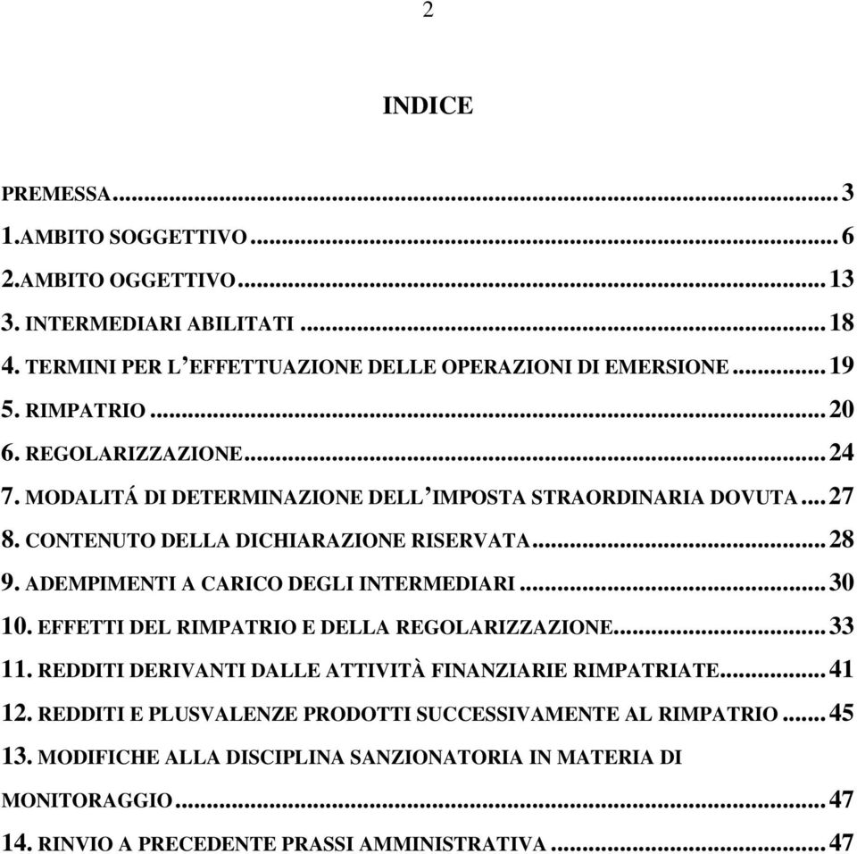 ADEMPIMENTI A CARICO DEGLI INTERMEDIARI...30 10. EFFETTI DEL RIMPATRIO E DELLA REGOLARIZZAZIONE...33 11. REDDITI DERIVANTI DALLE ATTIVITÀ FINANZIARIE RIMPATRIATE...41 12.