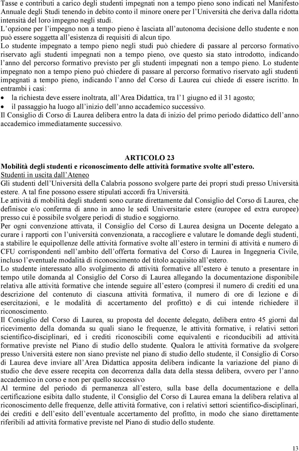 L opzione per l impegno non a tempo pieno è lasciata all autonoma decisione dello studente e non può essere soggetta all esistenza di requisiti di alcun tipo.