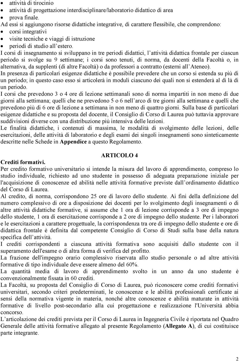 I corsi di insegnamento si sviluppano in tre periodi didattici, l attività didattica frontale per ciascun periodo si svolge su 9 settimane; i corsi sono tenuti, di norma, da docenti della Facoltà o,