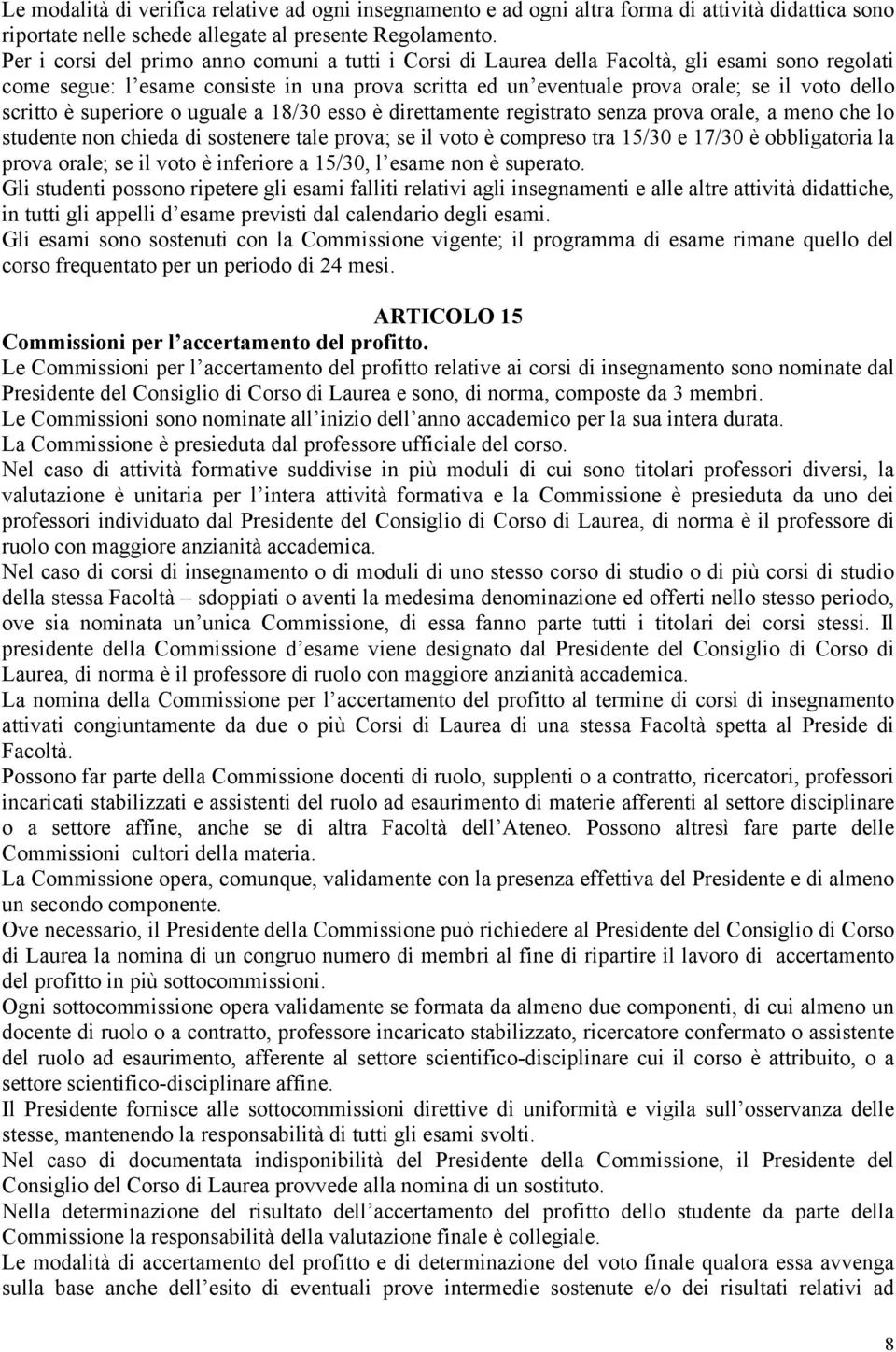 scritto è superiore o uguale a 18/0 esso è direttamente registrato senza prova orale, a meno che lo studente non chieda di sostenere tale prova; se il voto è compreso tra 15/0 e 17/0 è obbligatoria