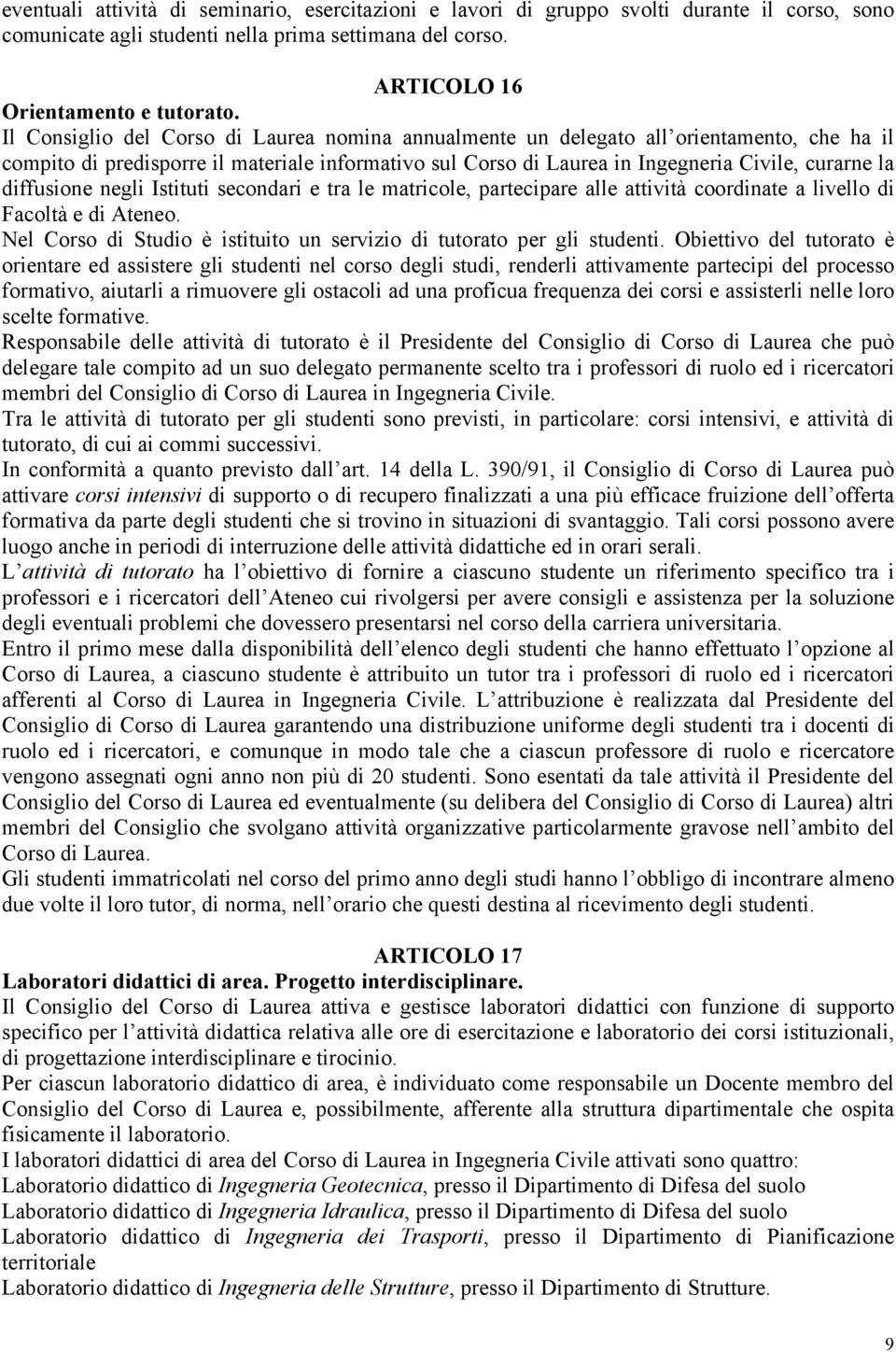 diffusione negli Istituti secondari e tra le matricole, partecipare alle attività coordinate a livello di Facoltà e di Ateneo. Nel Corso di Studio è istituito un servizio di tutorato per gli studenti.