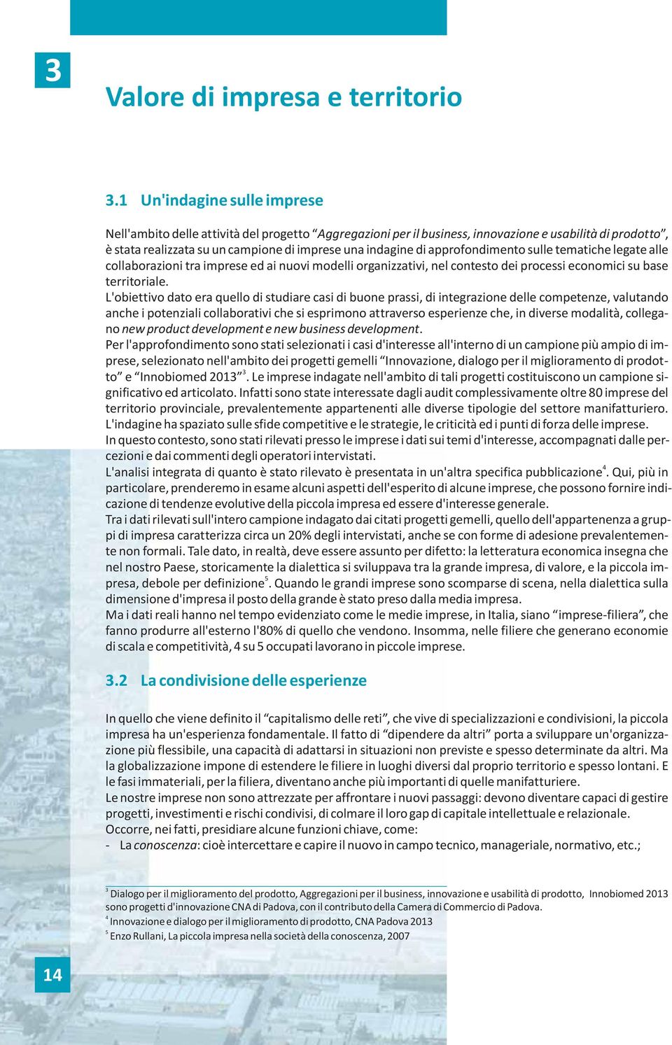 approfondimento sulle tematiche legate alle collaborazioni tra imprese ed ai nuovi modelli organizzativi, nel contesto dei processi economici su base territoriale.