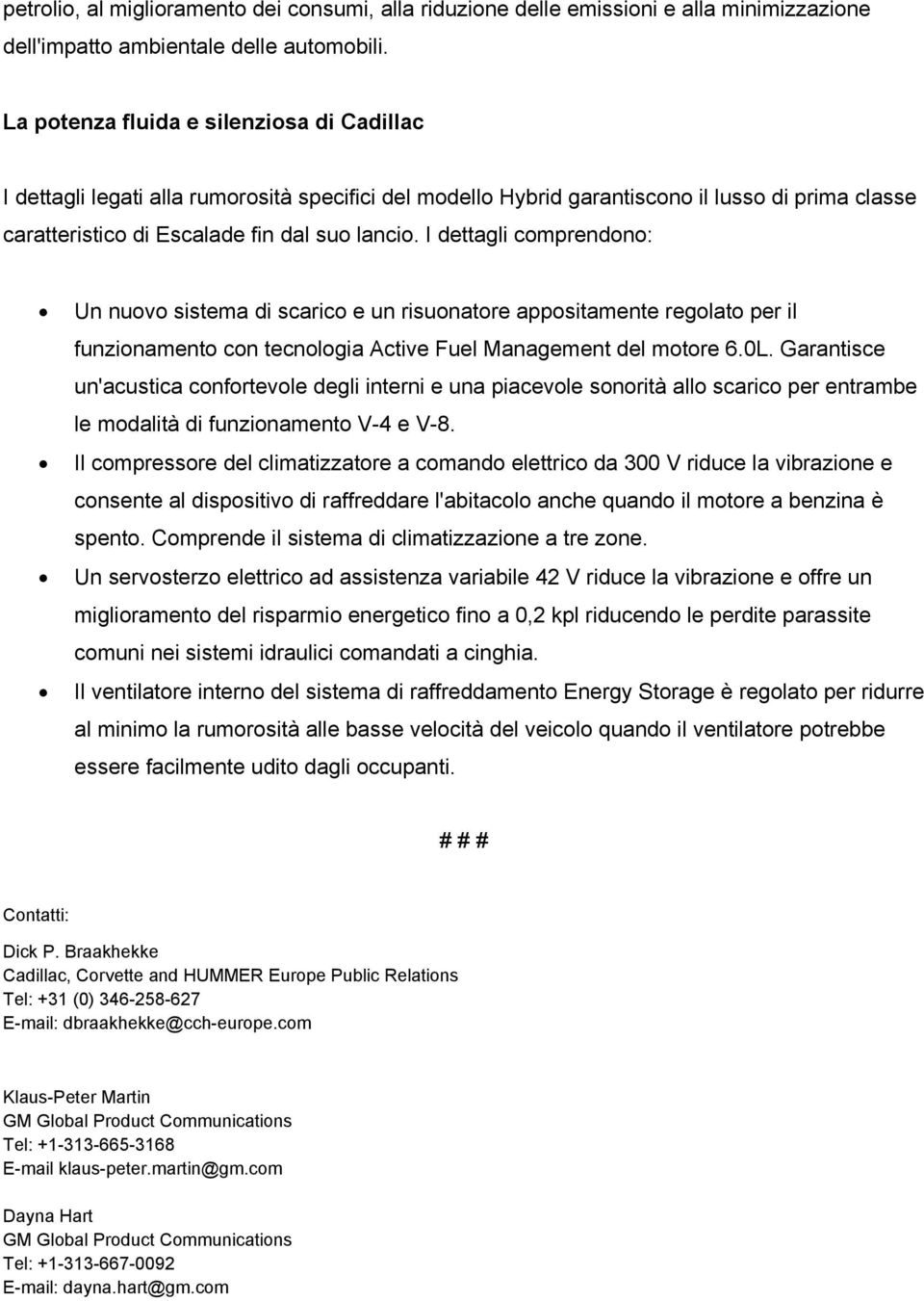 I dettagli comprendono: Un nuovo sistema di scarico e un risuonatore appositamente regolato per il funzionamento con tecnologia Active Fuel Management del motore 6.0L.