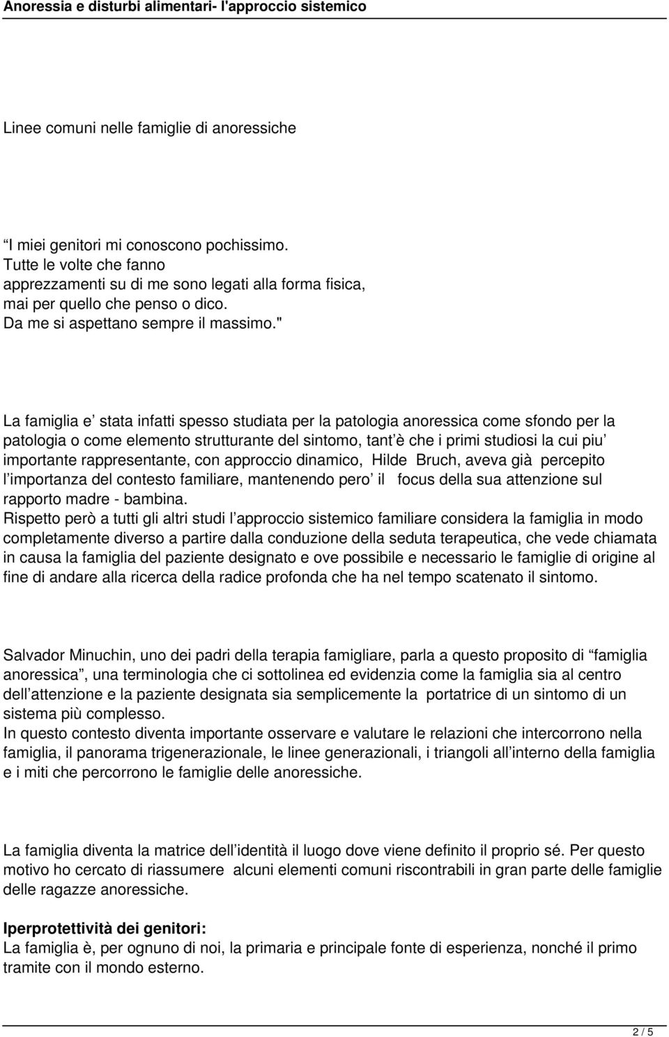 " La famiglia e stata infatti spesso studiata per la patologia anoressica come sfondo per la patologia o come elemento strutturante del sintomo, tant è che i primi studiosi la cui piu importante