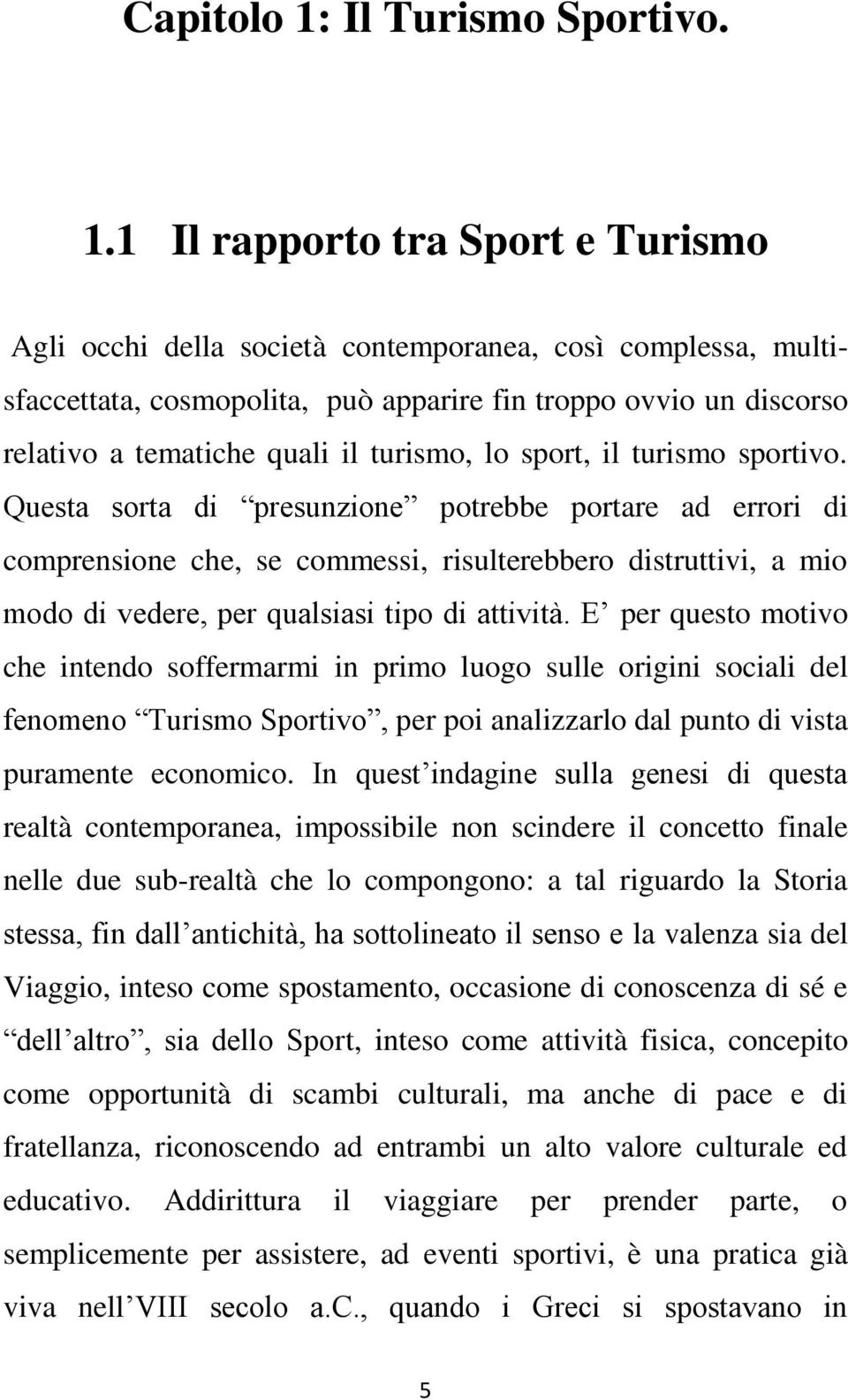 1 Il rapporto tra Sport e Turismo Agli occhi della società contemporanea, così complessa, multisfaccettata, cosmopolita, può apparire fin troppo ovvio un discorso relativo a tematiche quali il