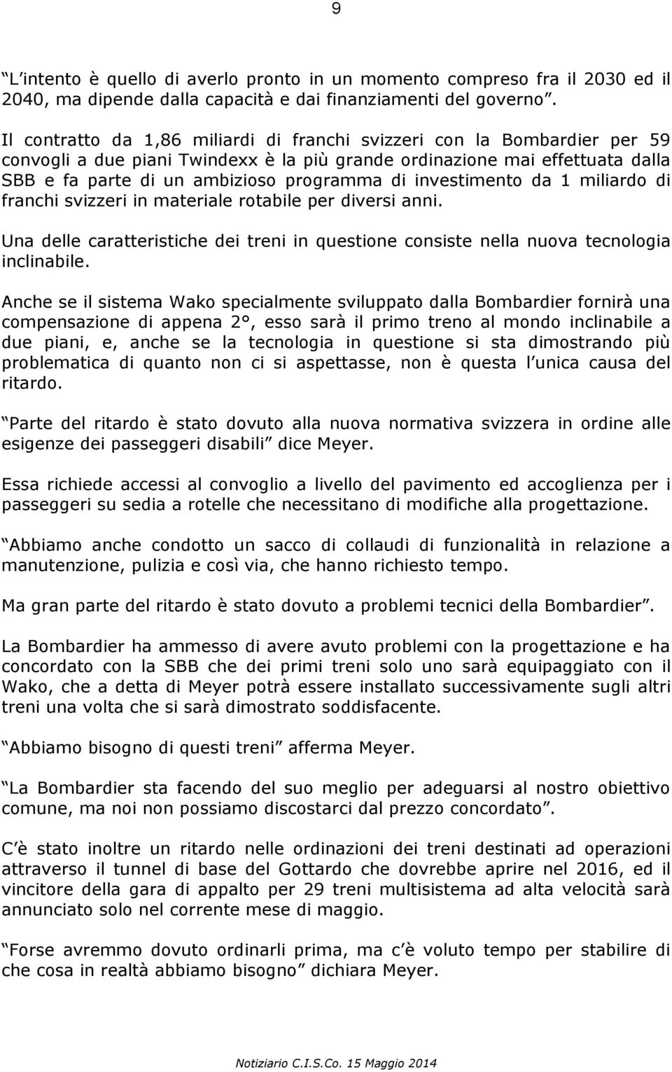 investimento da 1 miliardo di franchi svizzeri in materiale rotabile per diversi anni. Una delle caratteristiche dei treni in questione consiste nella nuova tecnologia inclinabile.