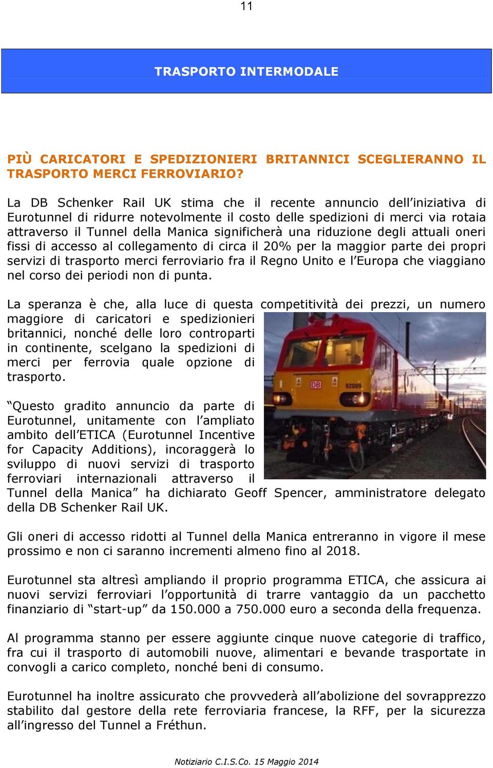 una riduzione degli attuali oneri fissi di accesso al collegamento di circa il 20% per la maggior parte dei propri servizi di trasporto merci ferroviario fra il Regno Unito e l Europa che viaggiano