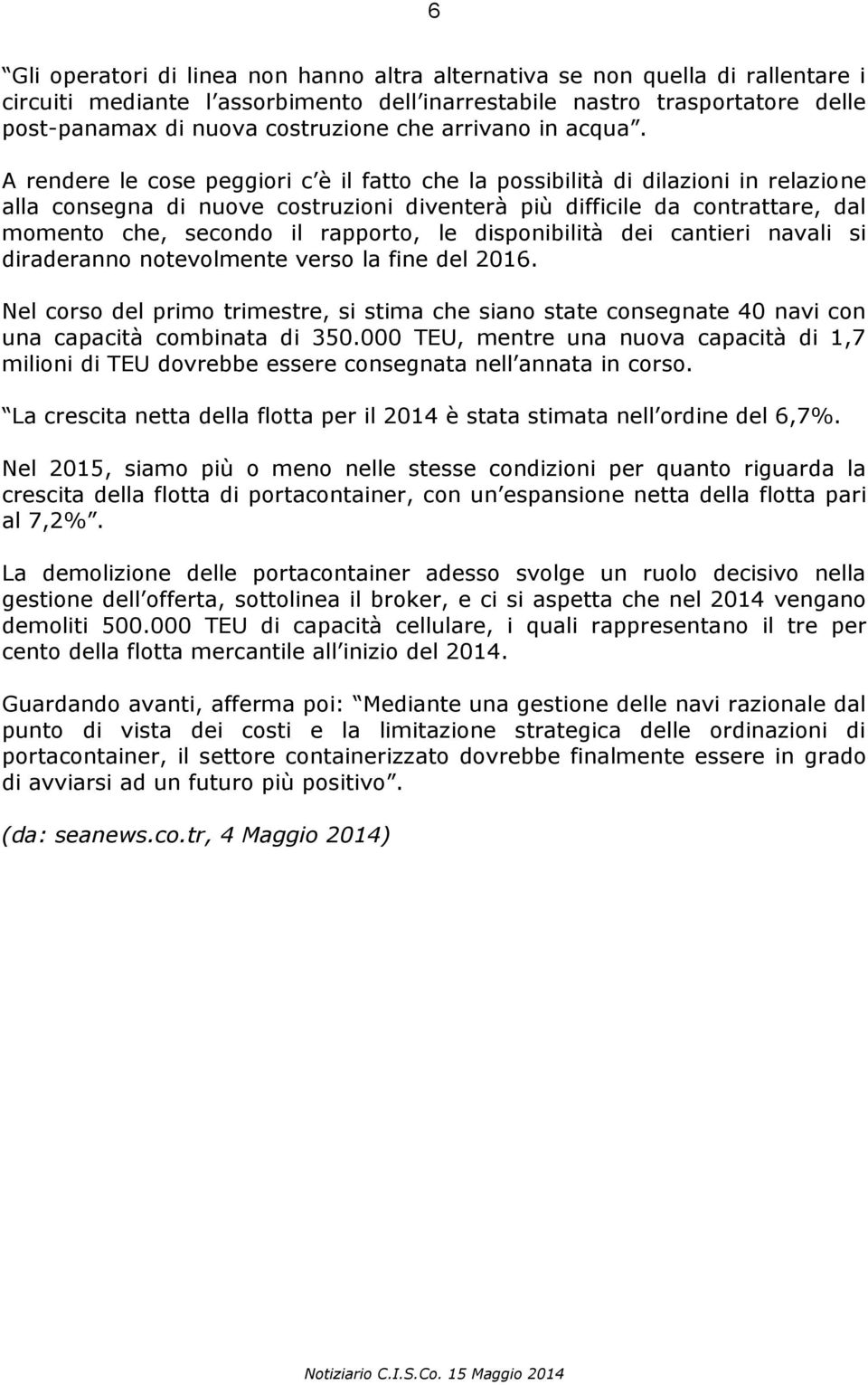 A rendere le cose peggiori c è il fatto che la possibilità di dilazioni in relazione alla consegna di nuove costruzioni diventerà più difficile da contrattare, dal momento che, secondo il rapporto,