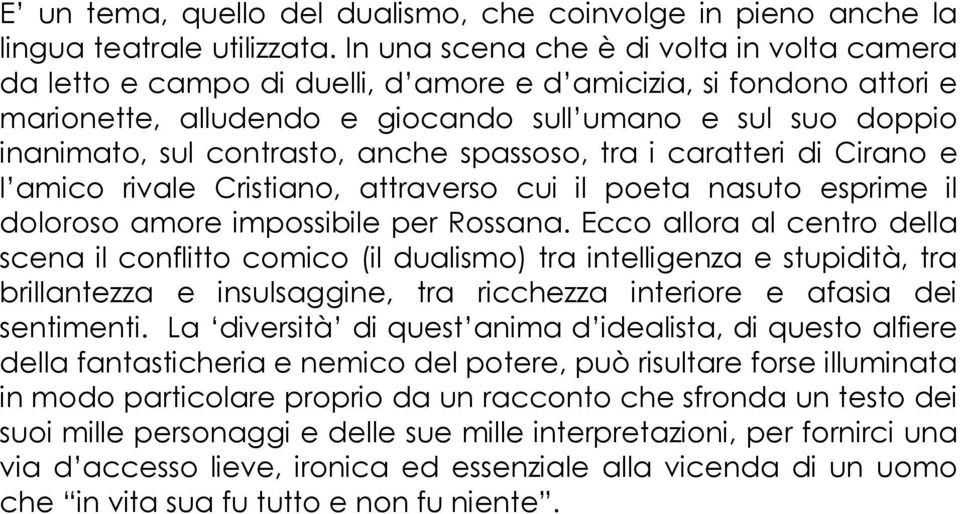 contrasto, anche spassoso, tra i caratteri di Cirano e l amico rivale Cristiano, attraverso cui il poeta nasuto esprime il doloroso amore impossibile per Rossana.